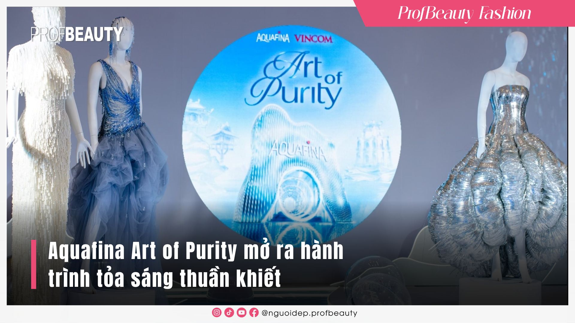 Aquafina Art of Purity mở ra hành trình tỏa sáng thuần khiết